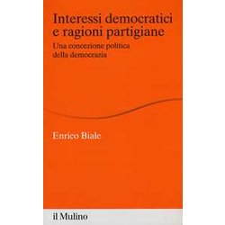 Interessi Democratici E Ragioni Partigiane. Una Concezione Politica Della Democrazia Interessi Democratici E Ragioni Partigiane. Una Concezione Politica Della Democrazia
