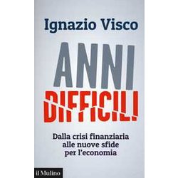 Anni Difficili. Dalla Crisi Finanziaria Alle Nuove Sfide Per L'economia Anni Difficili. Dalla Crisi Finanziaria Alle Nuove Sfide Per L'economia