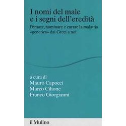 I Nomi Del Male E I Segni Dell'eredità . Pensare, Nominare E Curare La Malattia «Genetica» Dai Greci A Noi I Nomi Del Male E I Segni Dell'eredità . Pensare, Nominare E Curare La Malattia «Genetica» Dai Greci A Noi