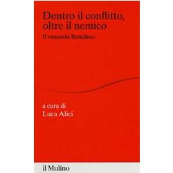 Dentro Il Conflitto, Oltre Il Nemico. Il «Metodo Rondine» Dentro Il Conflitto, Oltre Il Nemico. Il «Metodo Rondine»