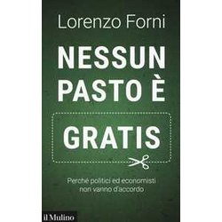 Nessun Pasto è Gratis. Perché Politici Ed Economisti Non Vanno D’Accordo Nessun Pasto è Gratis. Perché Politici Ed Economisti Non Vanno D’Accordo