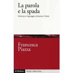 La Parola E La Spada. Violenza E Linguaggio Attraverso L’Iliade
