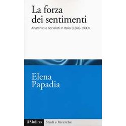 La Forza Dei Sentimenti. Anarchici E Socialisti In Italia (1870-1900)