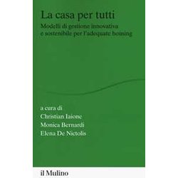 La Casa Per Tutti. Modelli Di Gestione Innovativa E Sostenibile Per L'adequate Housing La Casa Per Tutti. Modelli Di Gestione Innovativa E Sostenibile Per L'adequate Housing