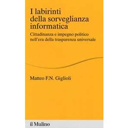I Labirinti Della Sorveglianza Informatica. Cittadinanza E Impegno Politico Nell'era Della Trasparenza Universale I Labirinti Della Sorveglianza Informatica. Cittadinanza E Impegno Politico Nell'era Della Trasparenza Universale