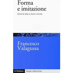 Forma E Imitazione. Come Le Idee Si Fanno Mondo Forma E Imitazione. Come Le Idee Si Fanno Mondo