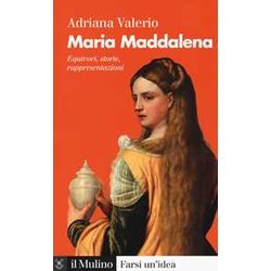 Maria Maddalena. Equivoci, Storie, Rappresentazioni Maria Maddalena. Equivoci, Storie, Rappresentazioni
