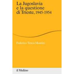 La Jugoslavia E La Questione Di Trieste, 1945-1954 La Jugoslavia E La Questione Di Trieste, 1945-1954