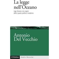 La Legge Nell'oceano. Ugo Grozio E Le Origini Dello Spazio Politico Moderno La Legge Nell'oceano. Ugo Grozio E Le Origini Dello Spazio Politico Moderno