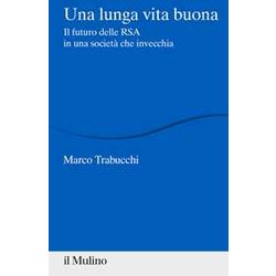 Una Lunga Vita Buona. Il Futuro Delle Rsa In Una Società Che Invecchia Una Lunga Vita Buona. Il Futuro Delle Rsa In Una Società Che Invecchia