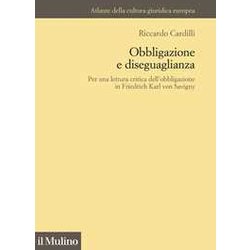 Obbligazione E Diseguaglianza. Per Una Lettura Critica Dell'obbligazione In Friedrich Karl Von Savigny Obbligazione E Diseguaglianza. Per Una Lettura Critica Dell'obbligazione In Friedrich Karl Von Savigny