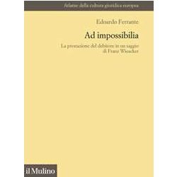 Ad Impossibilia. La Prestazione Del Debitore In Un Saggio Di Franz Wieacker Ad Impossibilia. La Prestazione Del Debitore In Un Saggio Di Franz Wieacker
