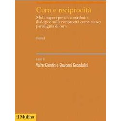 Cura E Reciprocità . Molti Saperi Per Un Contributo Dialogico Sulla Reciprocità Come Nuovo Paradigma Di Cura (Vol. 1)
