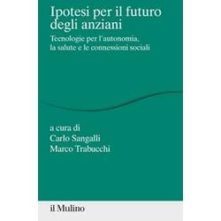 Ipotesi Per Il Futuro Degli Anziani. Tecnologie Per L'autonomia, La Salute E Le Connessioni Sociali Ipotesi Per Il Futuro Degli Anziani. Tecnologie Per L'autonomia, La Salute E Le Connessioni Sociali