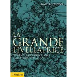 La Grande Livellatrice. Violenza E Disuguaglianza Dalla Preistoria A Oggi La Grande Livellatrice. Violenza E Disuguaglianza Dalla Preistoria A Oggi