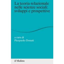 La Teoria Relazionale Nelle Scienze Sociali: Sviluppi E Prospettive La Teoria Relazionale Nelle Scienze Sociali: Sviluppi E Prospettive