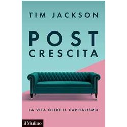 Post Crescita. La Vita Oltre Il Capitalismo Post Crescita. La Vita Oltre Il Capitalismo