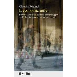 L'economia Utile. Percorsi Nella Via Italiana Allo Sviluppo Dall'illuminismo Al Primo Novecento