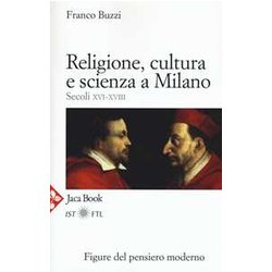 Religione, Cultura E Scienza A Milano. Secoli XVI-XVIII. La Porta Della Modernità Religione, Cultura E Scienza A Milano. Secoli XVI-XVIII. La Porta Della ModernitÃ
