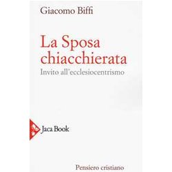 La Sposa Chiacchierata. Invito All'ecclesiocentrismo. Nuova Ediz. La Sposa Chiacchierata. Invito All'ecclesiocentrismo. Nuova Ediz.