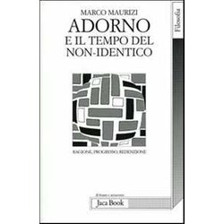 Adorno E Il Tempo Del Non-Identico. Ragione, Progresso, Redenzione Adorno E Il Tempo Del Non-Identico. Ragione, Progresso, Redenzione