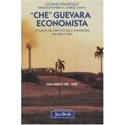 «Che» Guevara Economista. Attualità Del Dibattito Sulla Transizione Tra Cuba E Urss «Che» Guevara Economista. Attualità Del Dibattito Sulla Transizione Tra Cuba E Urss