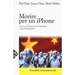 Morire Per Un Iphone. La Apple, La Foxconn E La Lotta Degli Operai Cinesi