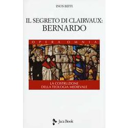 Il Segreto Di Clairvaux: Bernardo. La Costruzione Della Teologia Medievale Il Segreto Di Clairvaux: Bernardo. La Costruzione Della Teologia Medievale
