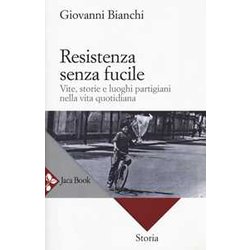 Resistenza Senza Fucile. Vite, Storie E Luoghi Partigiani Nella Vita Quotidiana Resistenza Senza Fucile. Vite, Storie E Luoghi Partigiani Nella Vita Quotidiana