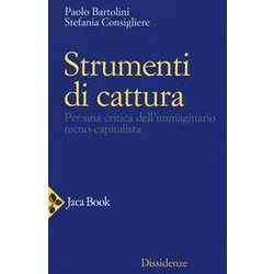 Strumenti Di Cattura. Per Una Critica Dell'immaginario Tecno-Capitalista
