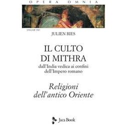 Opera Omnia. Il Culto Di Mithra. Dall'india Vedica Ai Confini Dell'impero Romano. Religioni Dell'antico Oriente (Vol. 7/1) Opera Omnia. Il Culto Di Mithra. Dall'india Vedica Ai Confini Dell'impero Romano. Religioni Dell'antico Oriente (Vol. 7/1)