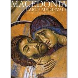 Macedonia. L'arte Medievale Dal Ix Al Xv Secolo Macedonia. L'arte Medievale Dal Ix Al Xv Secolo