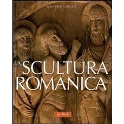La Scultura Romanica. Ediz. Illustrata La Scultura Romanica. Ediz. Illustrata