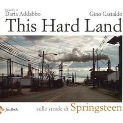 This Hard Land. Sulle Strade Di Springsteen. Ediz. A Colori