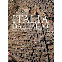 Italia Dall'alto. Storia Dell'arte E Del Paesaggio. Ediz. A Colori Italia Dall'alto. Storia Dell'arte E Del Paesaggio. Ediz. A Colori
