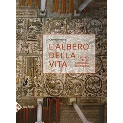 L'albero Della Vita. I Mosaici Della Cattedrale Di Otranto. Ediz. A Colori L'albero Della Vita. I Mosaici Della Cattedrale Di Otranto. Ediz. A Colori