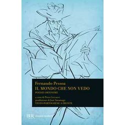 Il Mondo Che Non Vedo. Poesie Ortonime. Testo Portoghese A Fronte Il Mondo Che Non Vedo. Poesie Ortonime. Testo Portoghese A Fronte