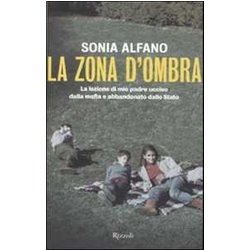 La Zona D'ombra. La Lezione Di Mio Padre Ucciso Dalla Mafia E Abbandonato Della Stato La Zona D'ombra. La Lezione Di Mio Padre Ucciso Dalla Mafia E Abbandonato Della Stato
