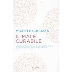 Il Male Curabile. La Sfida Di Mauro Ferrari, Il Matematico Italiano Che Sta Rivoluzionando La Lotta Ai Tumori Il Male Curabile. La Sfida Di Mauro Ferrari, Il Matematico Italiano Che Sta Rivoluzionando La Lotta Ai Tumori