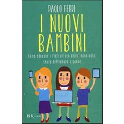 I Nuovi Bambini. Come Educare I Figli All'uso Della Tecnologia, Senza Diffidenze E Paure I Nuovi Bambini. Come Educare I Figli All'uso Della Tecnologia, Senza Diffidenze E Paure