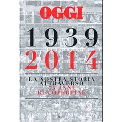 Oggi. 1939-2014. La Nostra Storia Attraverso 75 Anni Di Copertine. Ediz. Illustrata