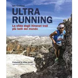 Ultra Running. La Sfida Degli Itinerari Trail Più Belli Del Mondo. Ediz. Illustrata