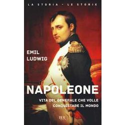 Napoleone. Vita Del Generale Che Volle Conquistare Il Mondo Napoleone. Vita Del Generale Che Volle Conquistare Il Mondo