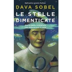 Le Stelle Dimenticate. Storia Delle Scienziate Che Misurarono Il Cielo Le Stelle Dimenticate. Storia Delle Scienziate Che Misurarono Il Cielo