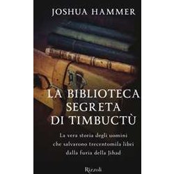 La Biblioteca Segreta Di Timbuctù. La Vera Storia Degli Uomini Che Salvarono Trecentomila Libri Dalla Furia Della Jihad La Biblioteca Segreta Di Timbuctù. La Vera Storia Degli Uomini Che Salvarono Trecentomila Libri Dalla Furia Della Jihad