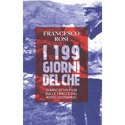 I 199 Giorni Del Che. Diario Di Un Film Sulle Tracce Del Rivoluzionario I 199 Giorni Del Che. Diario Di Un Film Sulle Tracce Del Rivoluzionario
