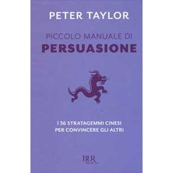 Piccolo Manuale Di Persuasione. I 36 Stratagemmi Cinesi Per Convincere Gli Altri Piccolo Manuale Di Persuasione. I 36 Stratagemmi Cinesi Per Convincere Gli Altri
