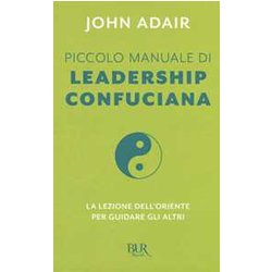 Piccolo Manuale Di Leadership Confuciana. La Lezione Dell'oriente Per Guidare Gli Altri Piccolo Manuale Di Leadership Confuciana. La Lezione Dell'oriente Per Guidare Gli Altri