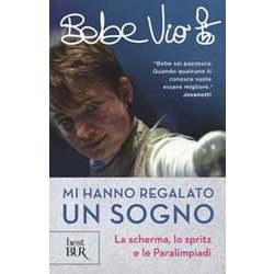 Mi Hanno Regalato Un Sogno. La Scherma, Lo Spritz E Le Paralimpiadi Mi Hanno Regalato Un Sogno. La Scherma, Lo Spritz E Le Paralimpiadi