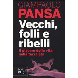 Vecchi, Folli E Ribelli. Il Piacere Della Vita Nella Terza Età Vecchi, Folli E Ribelli. Il Piacere Della Vita Nella Terza EtÃ